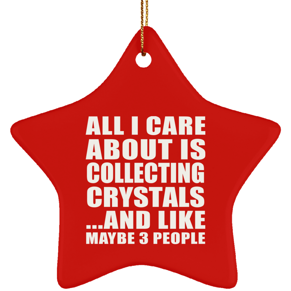 All I Care About Is Collecting Crystals - Star Ornament