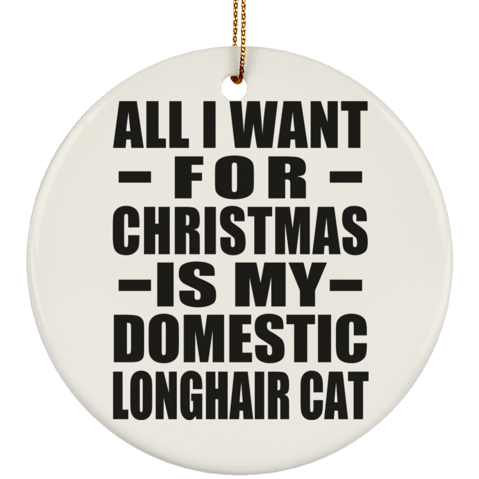 All I Want For Christmas Is My Domestic Longhair Cat - Circle Ornament