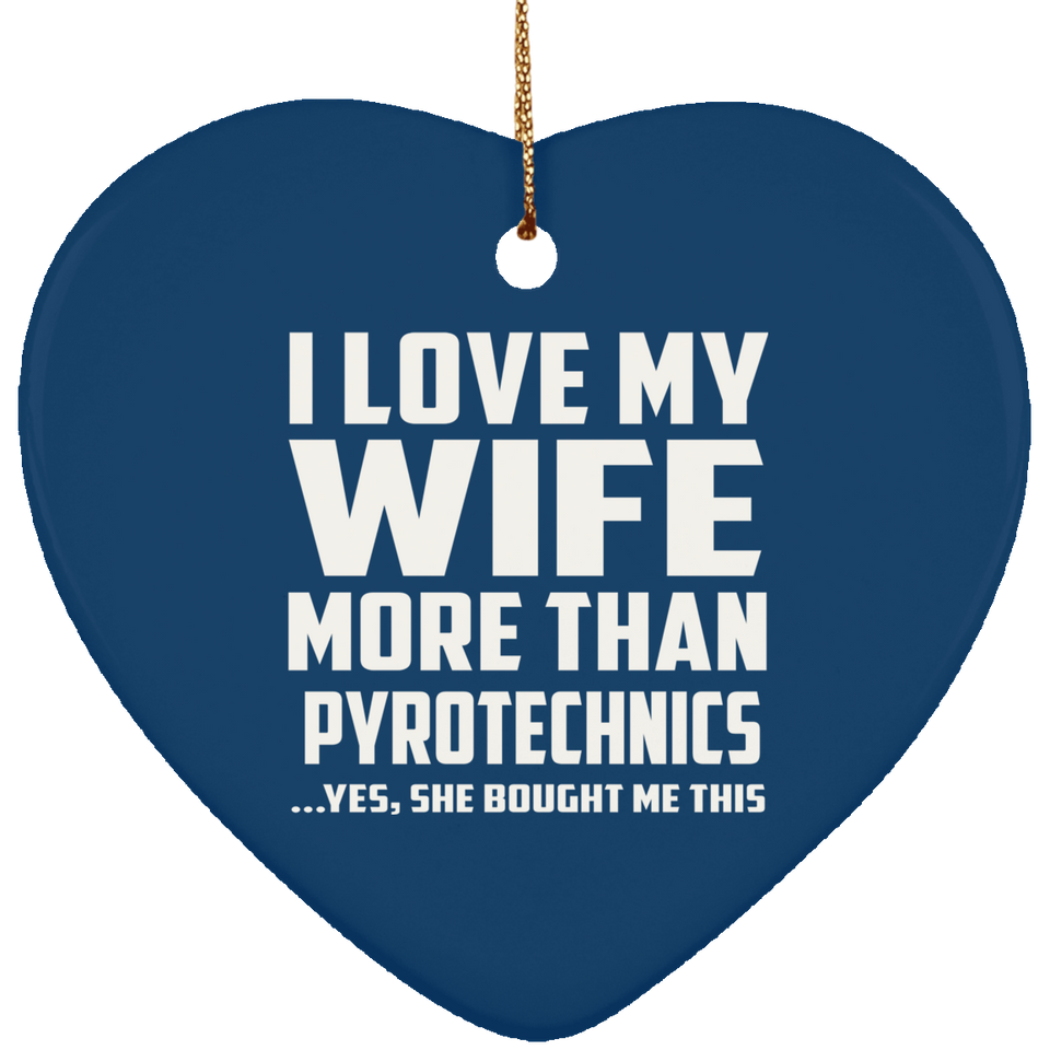 I Love My Wife More Than Pyrotechnics - Heart Ornament