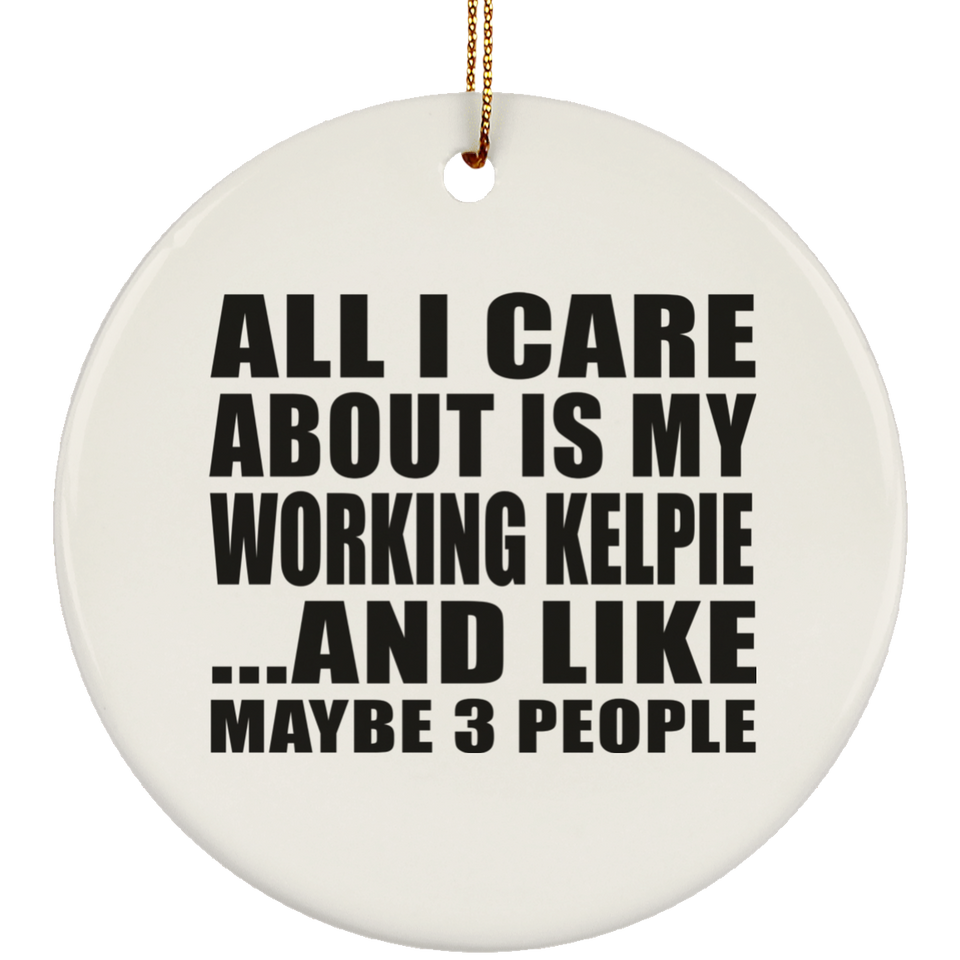 All I Care About Is My Working Kelpie - Circle Ornament