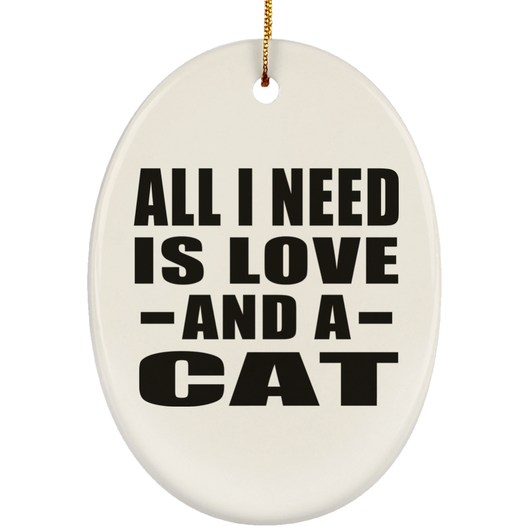 All I Need Is Love And A Cat - Oval Ornament