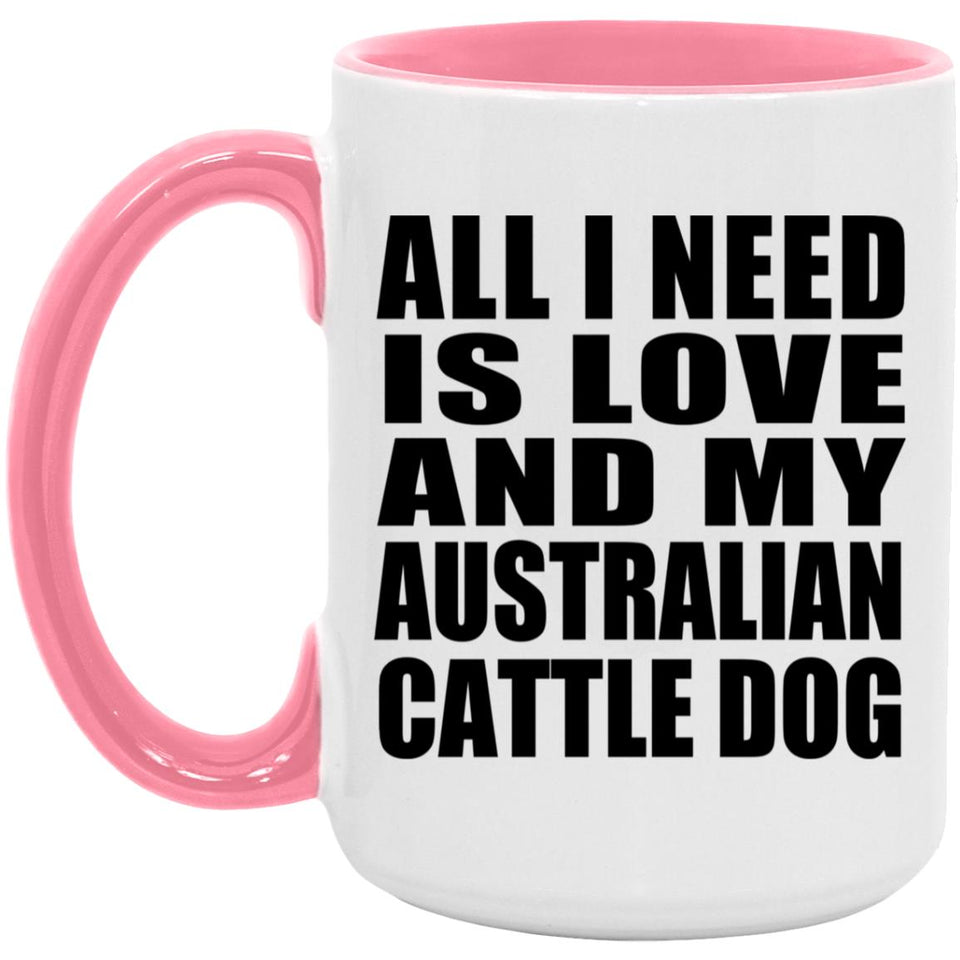 All I Need Is Love And My Australian Cattle Dog - 15oz Accent Mug Pink