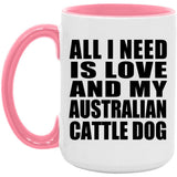 All I Need Is Love And My Australian Cattle Dog - 15oz Accent Mug Pink