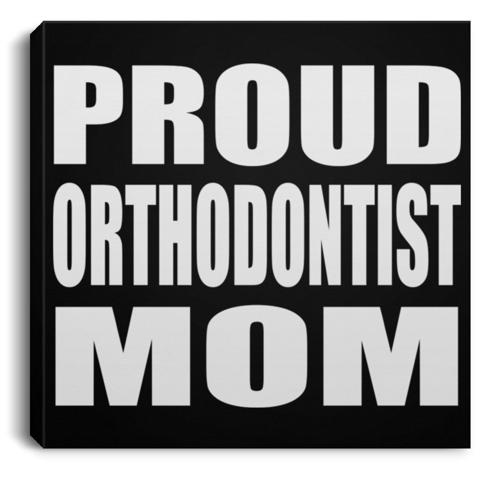 Proud Orthodontist Mom - Canvas Square