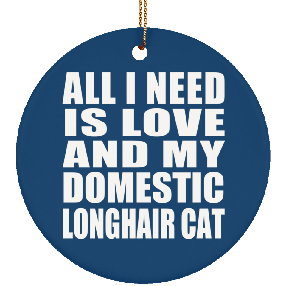 All I Need Is Love And My Domestic Longhair Cat - Circle Ornament