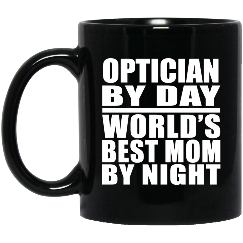 Optician By Day World's Best Mom By Night - 11 Oz Coffee Mug Black