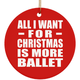 All I Want For Christmas Is More Ballet - Circle Ornament