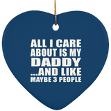 All I Care About Is My Daddy - Heart Ornament