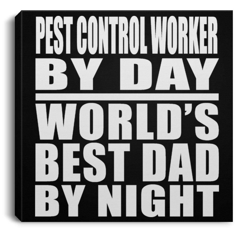 Pest Control Worker By Day World's Best Dad By Night - Canvas Square