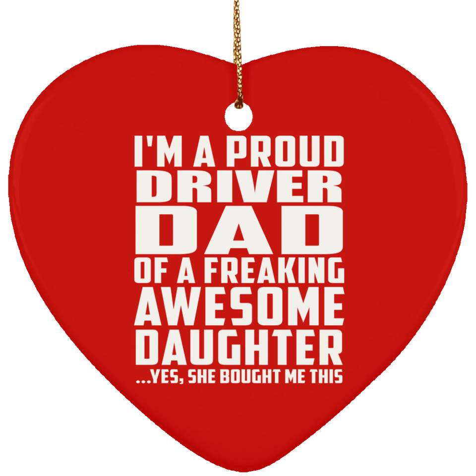 Proud Driver Dad Of Awesome Daughter - Heart Ornament