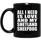 All I Need Is Love And My Shetland Sheepdog - 11 Oz Coffee Mug Black