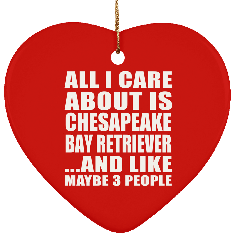 All I Care About Is Chesapeake Bay Retriever - Heart Ornament