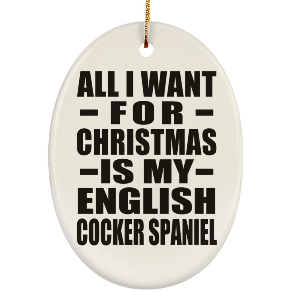 All I Want For Christmas Is My English Cocker Spaniel - Oval Ornament