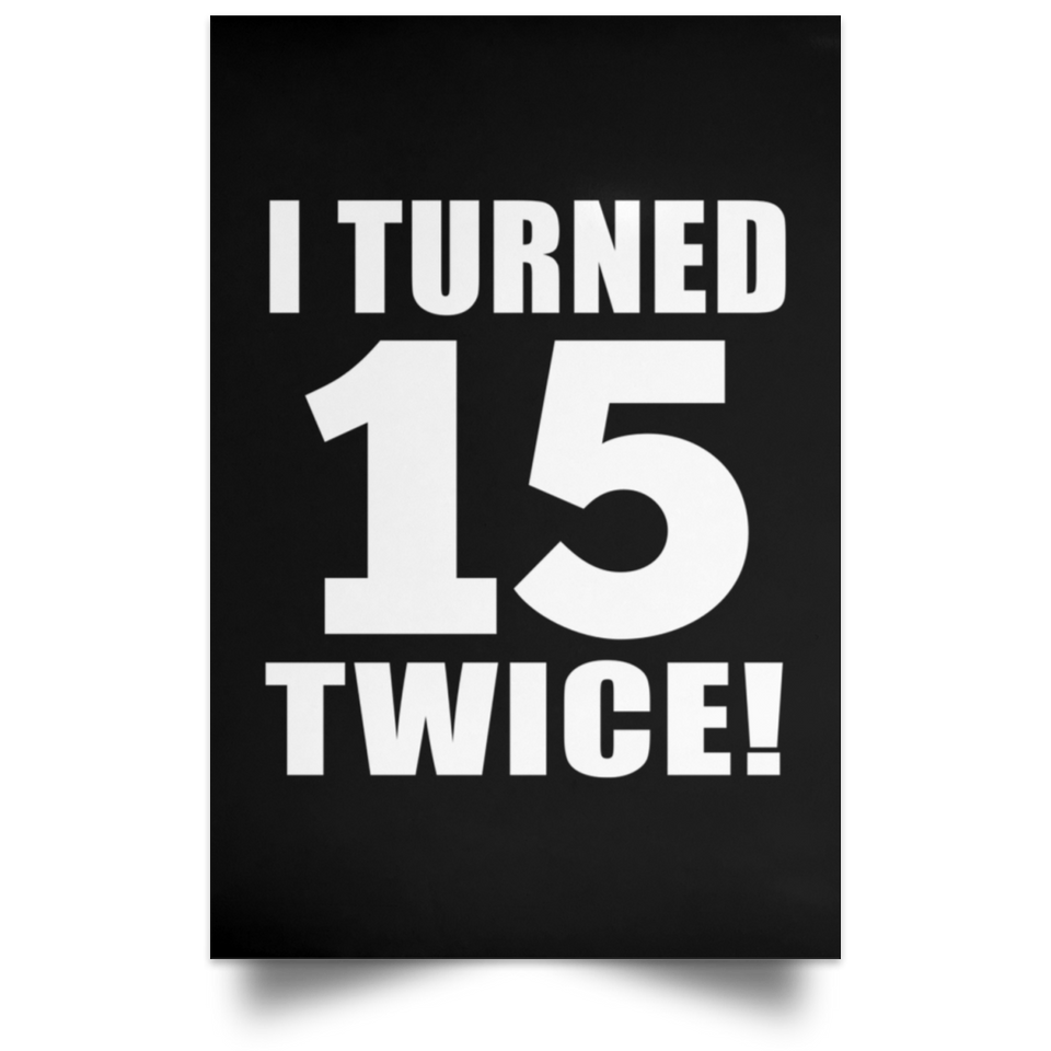 30th Birthday I Turned 15 Twice - Poster Portrait