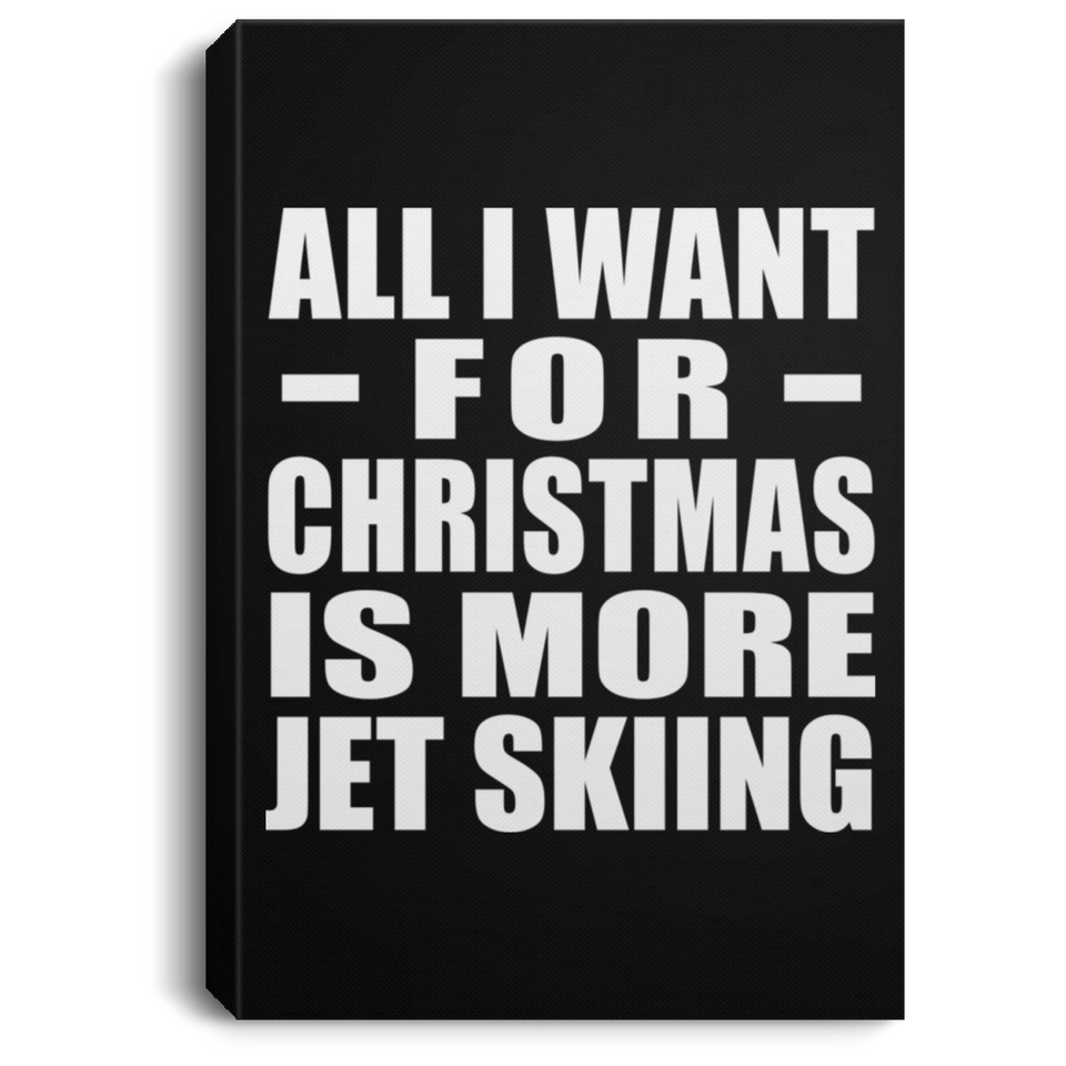 All I Want For Christmas Is More Jet Skiing - Canvas Portrait