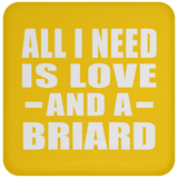 All I Need Is Love And A Briard - Drink Coaster
