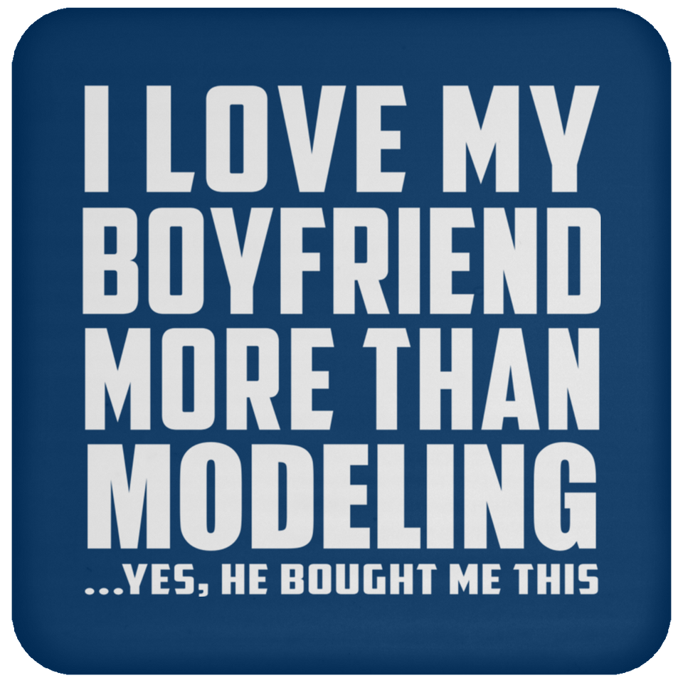 I Love My Boyfriend More Than Modeling - Drink Coaster