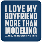 I Love My Boyfriend More Than Modeling - Drink Coaster