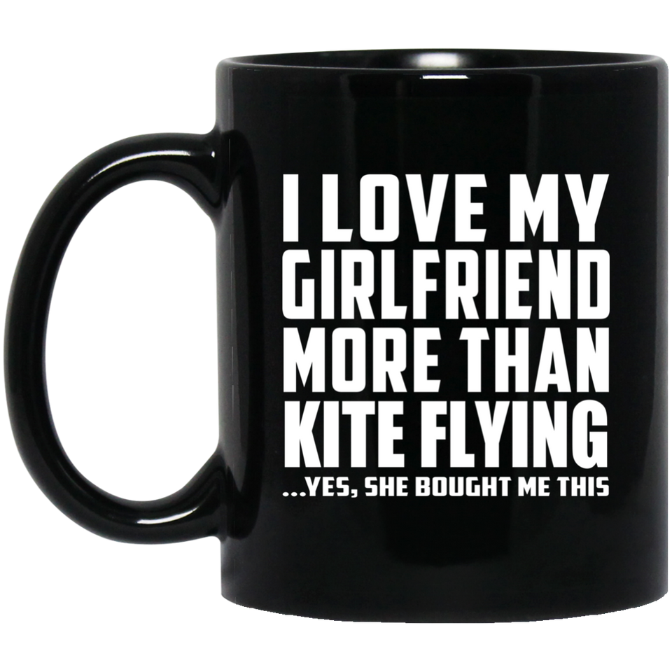 I Love My Girlfriend More Than Kite Flying - 11 Oz Coffee Mug Black