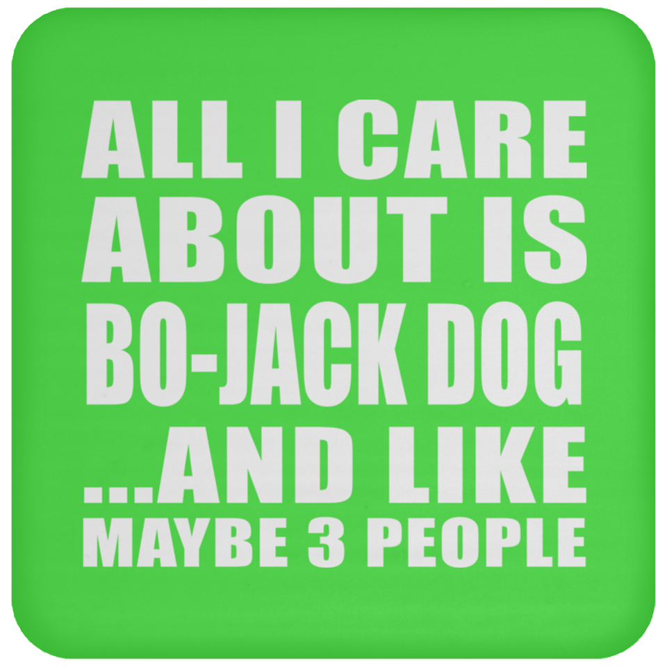 All I Care About Is Bo-Jack Dog - Drink Coaster
