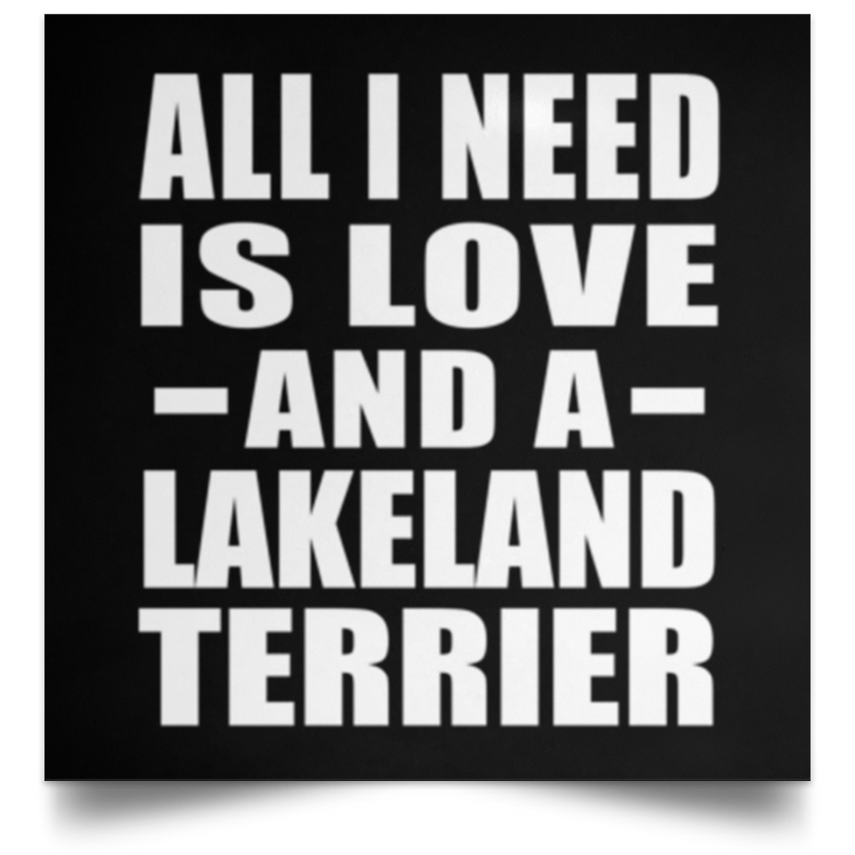 All I Need Is Love And A Lakeland Terrier - Poster Square
