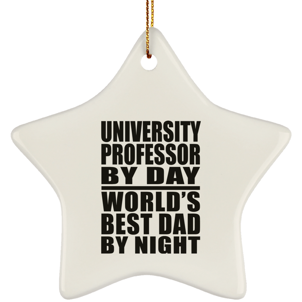 University Professor By Day World's Best Dad By Night - Star Ornament