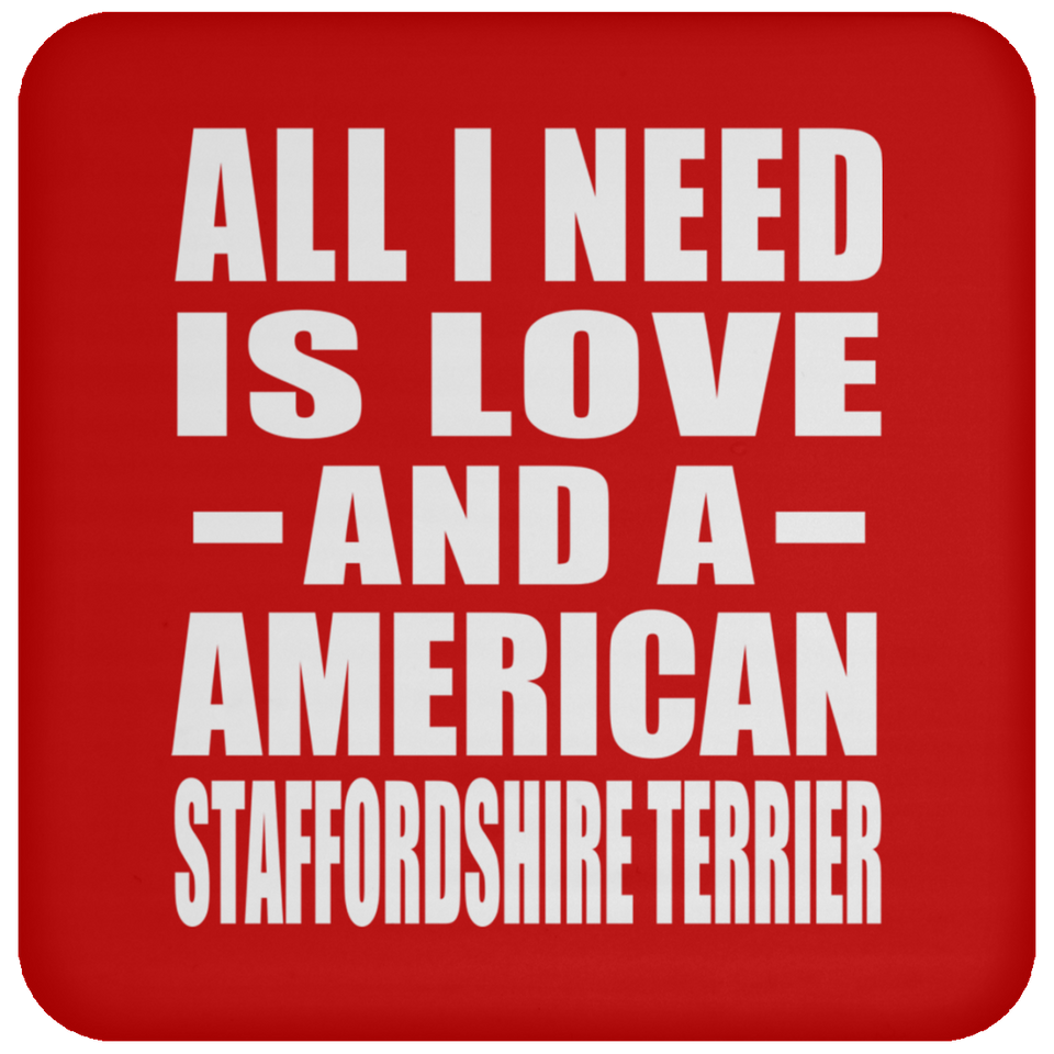 All I Need Is Love And A American Staffordshire Terrier - Drink Coaster