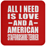 All I Need Is Love And A American Staffordshire Terrier - Drink Coaster