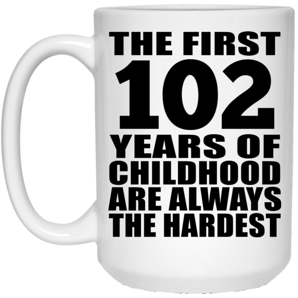 102nd Birthday First 102 Years of Childhood Are The Hardest - 15oz Coffee Mug