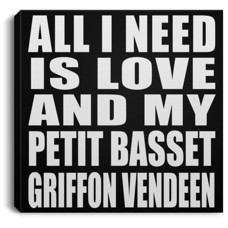 All I Need Is Love And My Petit Basset Griffon Vendeen - Canvas Square