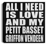 All I Need Is Love And My Petit Basset Griffon Vendeen - Canvas Square