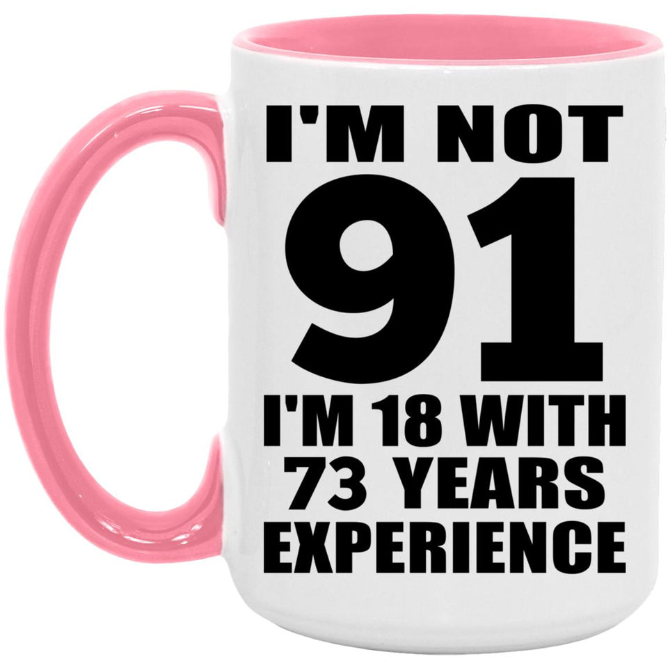 91st Birthday I'm Not 91 I'm 18 With 73 Years Experience - 15oz Accent Mug Pink