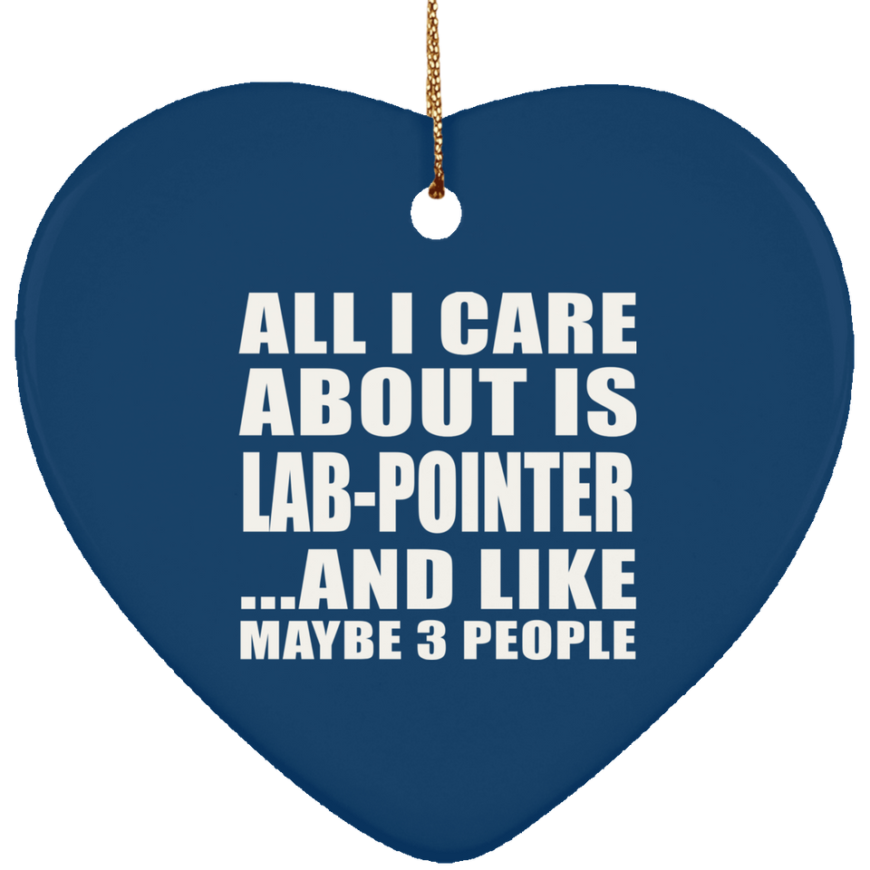 All I Care About Is Lab-Pointer - Heart Ornament