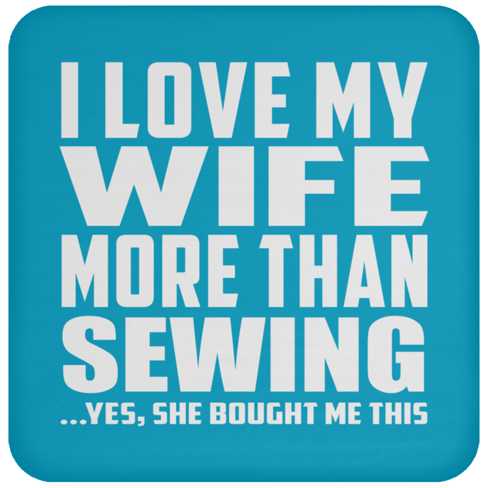 I Love My Wife More Than Sewing - Drink Coaster