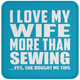 I Love My Wife More Than Sewing - Drink Coaster
