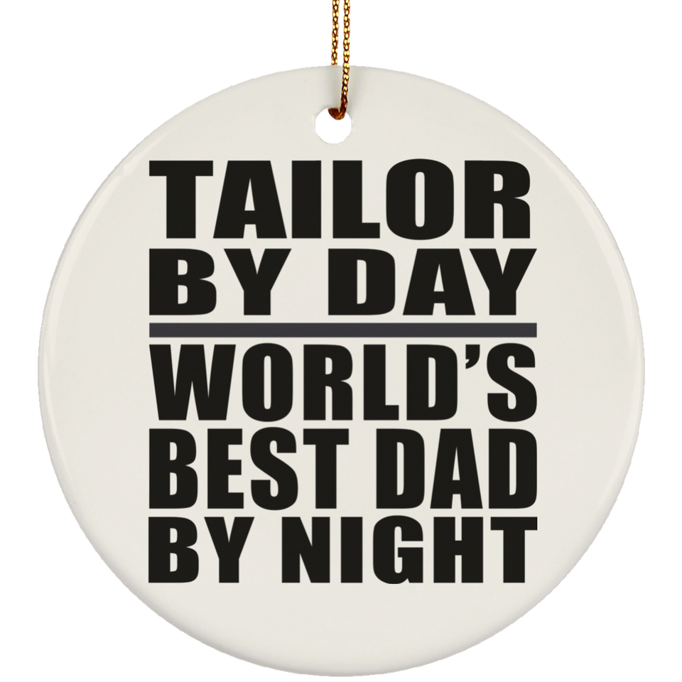 Tailor By Day World's Best Dad By Night - Circle Ornament