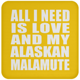 All I Need Is Love And My Alaskan Malamute - Drink Coaster
