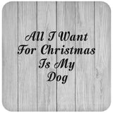All I Want For Christmas Is My Dog - Drink Coaster F