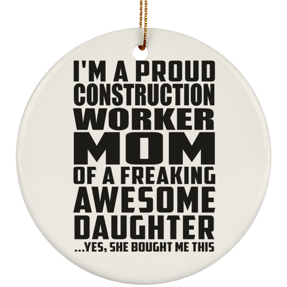 Proud Construction Worker Mom Of Awesome Daughter - Circle Ornament