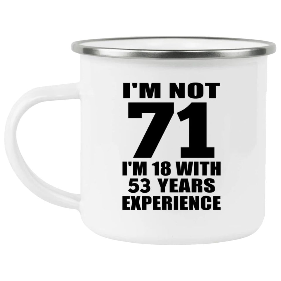 71st Birthday I'm Not 71 I'm 18 With 53 Years Experience - 12oz Camping Mug