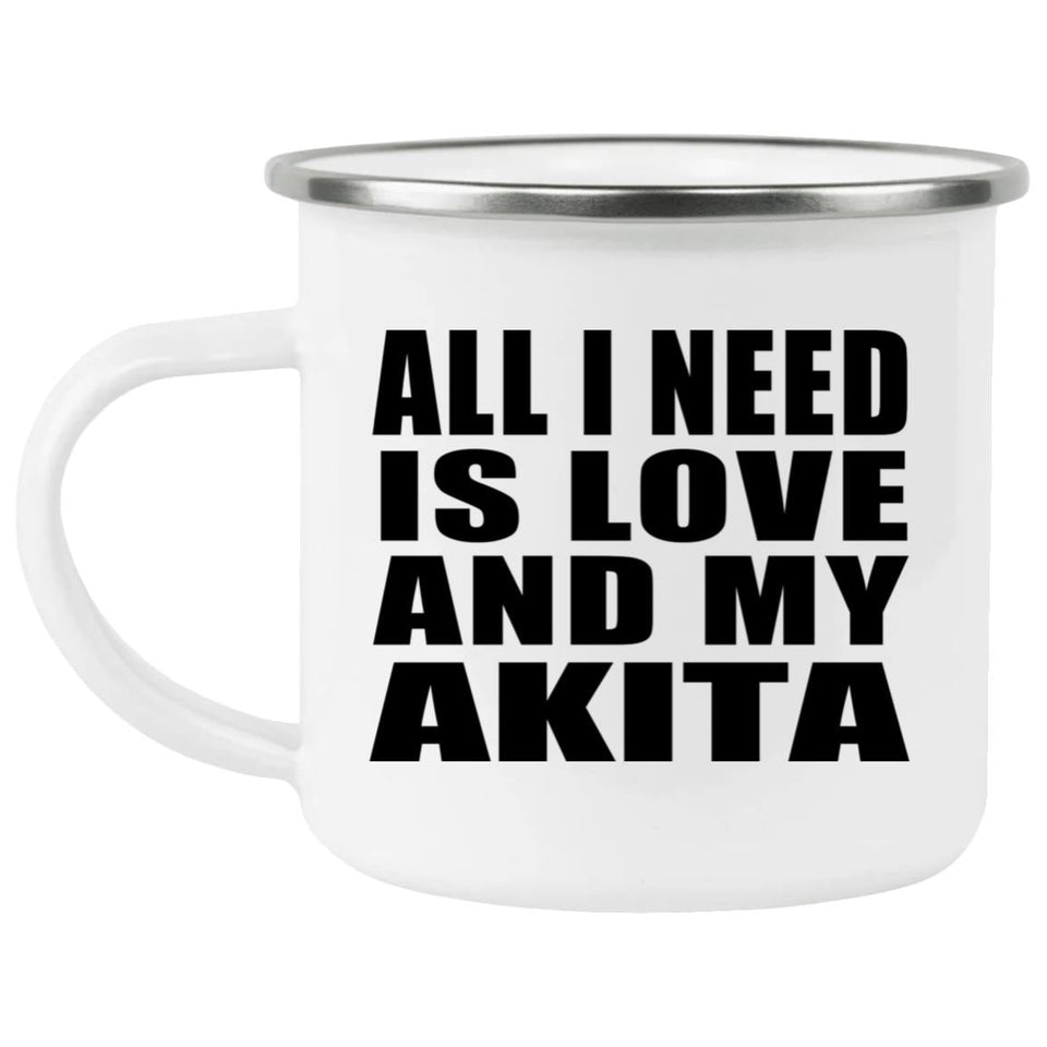 All I Need Is Love And My Akita - 12oz Camping Mug