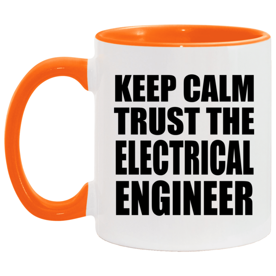 Keep Calm and Trust The Electrical Engineer - 11oz Accent Mug Orange