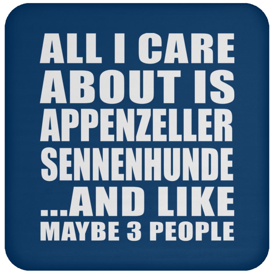 All I Care About Is Appenzeller Sennenhunde - Drink Coaster