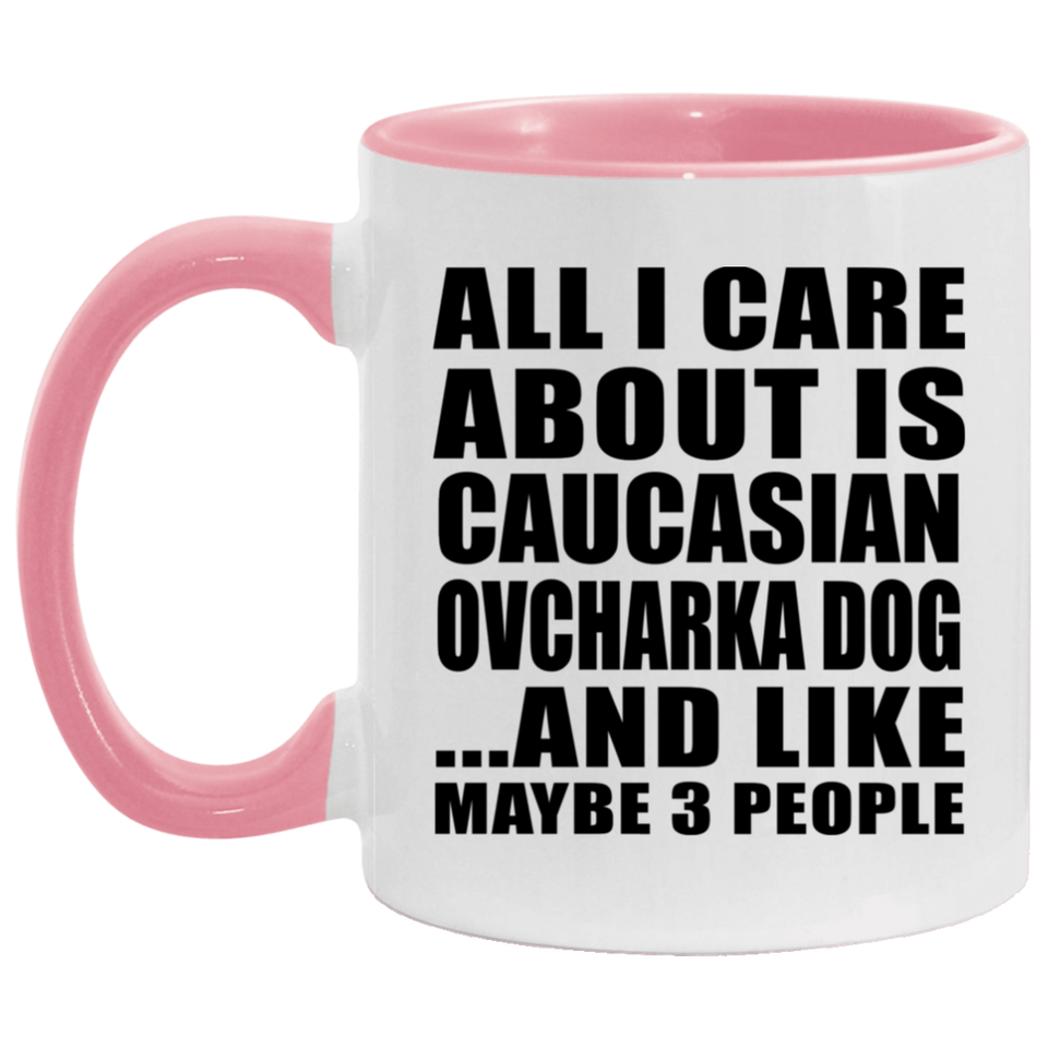 All I Care About Is Caucasian Ovcharka Dog - 11oz Accent Mug Pink