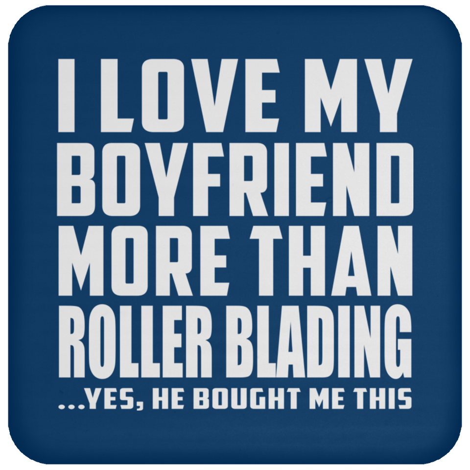 I Love My Boyfriend More Than Roller Blading - Drink Coaster