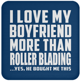 I Love My Boyfriend More Than Roller Blading - Drink Coaster