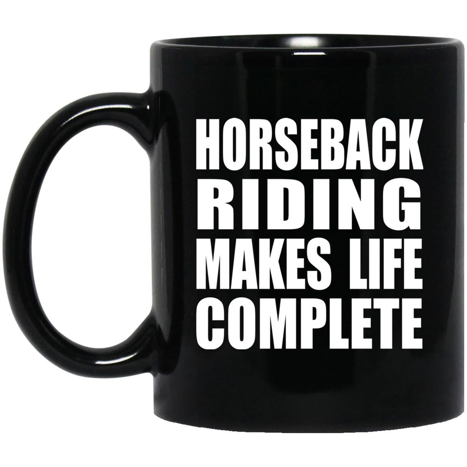Horseback Riding Makes Life Complete - 11oz Coffee Mug Black