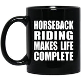 Horseback Riding Makes Life Complete - 11oz Coffee Mug Black