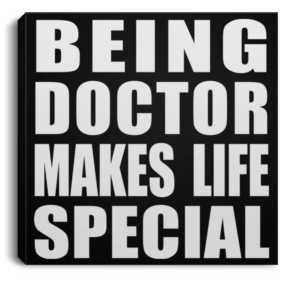 Being Doctor Makes Life Special - Canvas Square