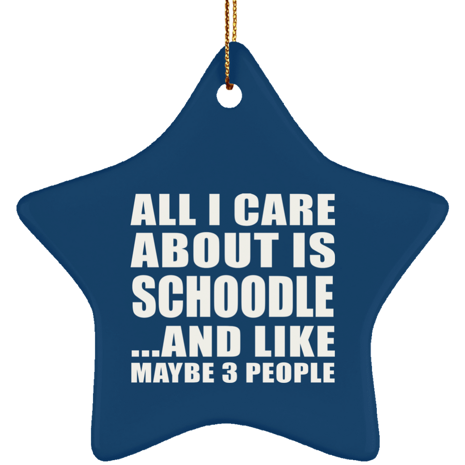All I Care About Is Schoodle - Star Ornament